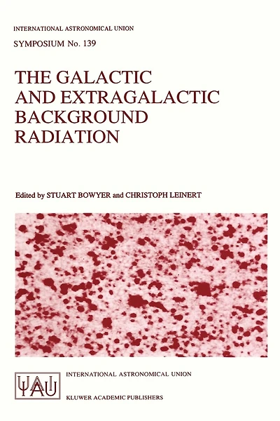 The Galactic and Extragalactic Background Radiation: Proceedings of the 139th Symposium of the International Astronomical Union Held in Heidelberg, F.R.G., June 12-16, 1989