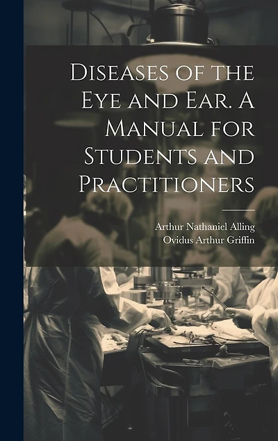 Diseases of the eye and ear. A Manual for Students and Practitioners