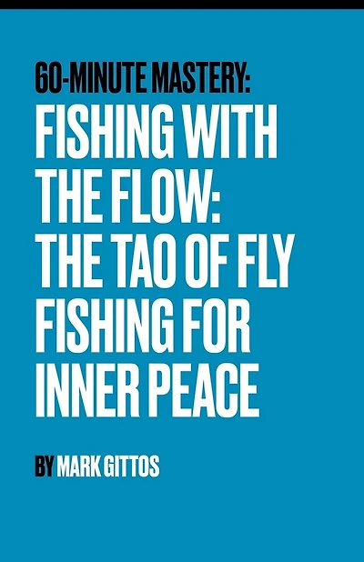 Fishing with the Flow The Tao of Fly Fishing for Inner Peace: The Tao of Fly Fishing for Inner Peace