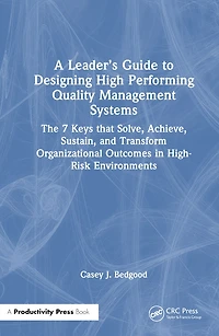 A Leader's Guide to Designing High Performing Quality Management Systems: The 7 Keys that Solve, Achieve, Sustain, and Transform Organizational Outcomes High-Risk Environments
