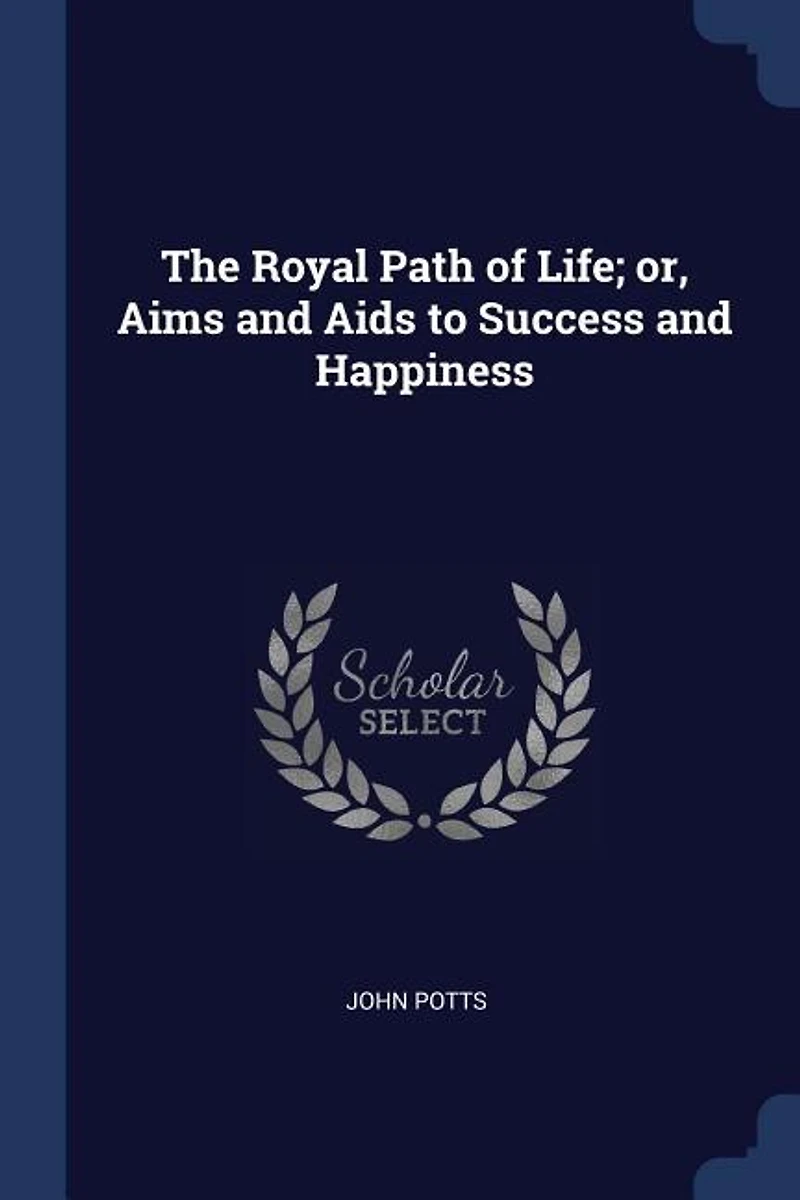 The Royal Path of Life; or, Aims and Aids to Success Happiness