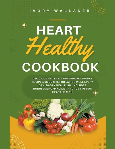Heart Healthy Cookbook: Delicious and Easy Low Sodium, Low Fat Recipes. Smoothie For Eating Well Every Day. 28-day meal plan. Includes Bonuses: Shopping List and 100 Tips for Heart Health