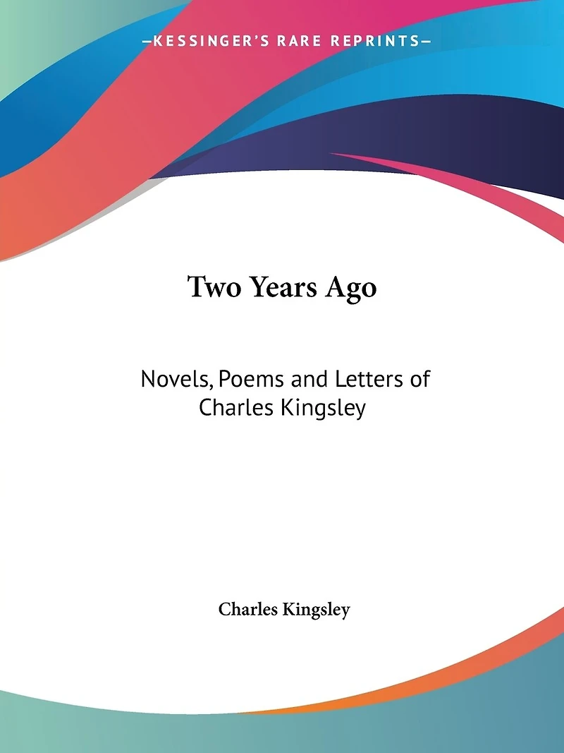 Two Years Ago: Novels, Poems and Letters of Charles Kingsley