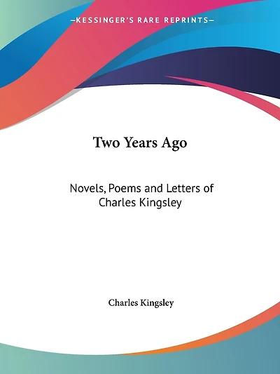 Two Years Ago: Novels, Poems and Letters of Charles Kingsley
