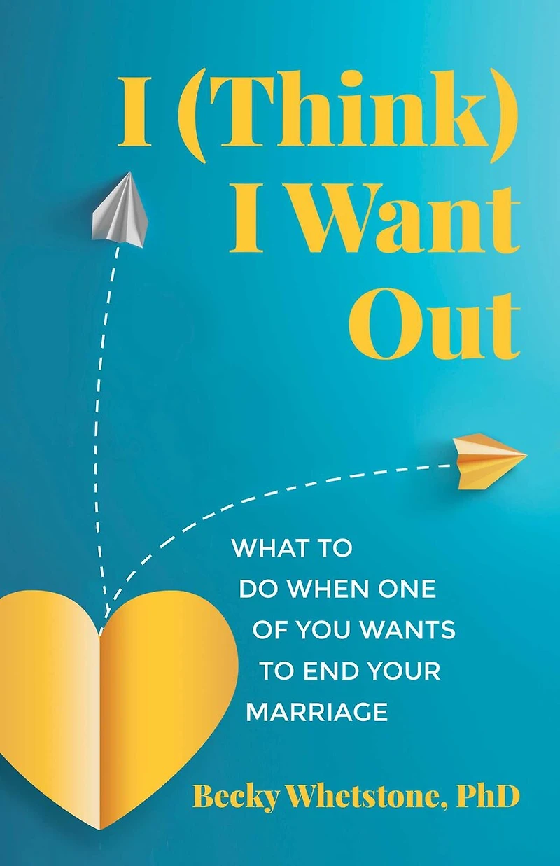I (Think) Want Out: What to Do When One of You Wants End Your Marriage