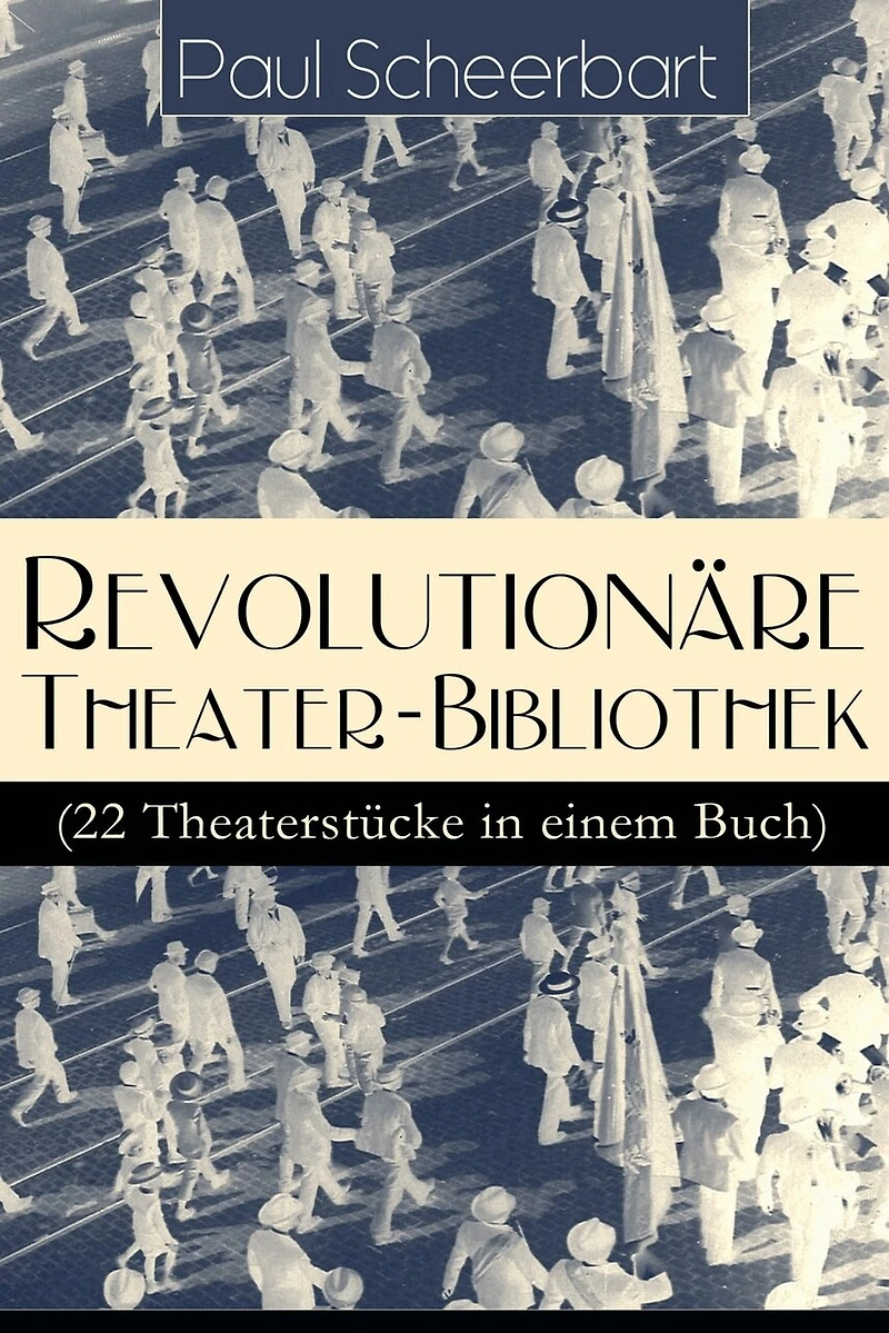Revolutionäre Theater-Bibliothek (22 Theaterstücke einem Buch): Die Welt geht unter! + Der Regierungswechsel Es lebe Europa! fanatische Bürgermeister lustigen Räuber Das Gift Lachende Gespenster Mirakel Rübezahl...