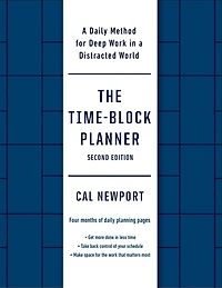 The Time-Block Planner (Second Edition): A Daily Method for Deep Work in a Distracted World