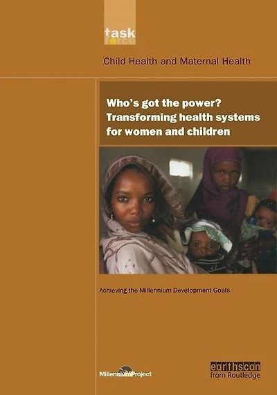 UN Millennium Development Library: Who's Got the Power: Transforming Health Systems for Women and Children