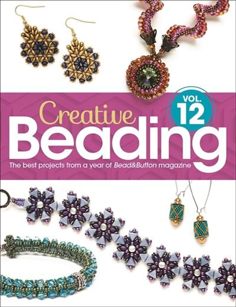 Creative Beading Vol. 12: The Best Projects From A Year Of Bead&button Magazine