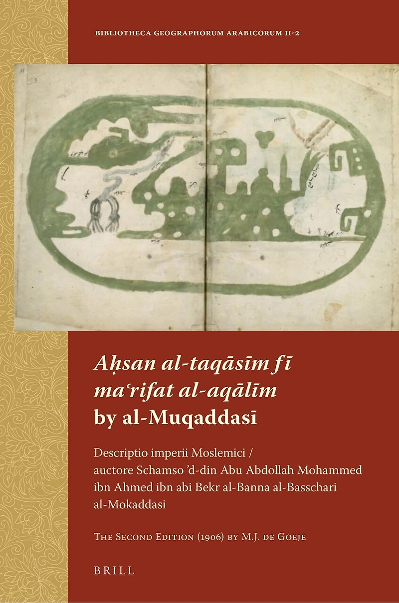 Aḥsan al-taqāsīm fī maʿrifat al-aqālīm by al-Muqaddasī: Descriptio imperii Moslemici / auctore Schamso ’d-din Abu Abdollah Mohammed ibn Ahmed ibn abi Bekr al-Banna al-Basschari al-Mokaddasi. The Second Edition (1906) by M.J. de Goeje
