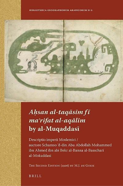 Aḥsan al-taqāsīm fī maʿrifat al-aqālīm by al-Muqaddasī: Descriptio imperii Moslemici / auctore Schamso ’d-din Abu Abdollah Mohammed ibn Ahmed ibn abi Bekr al-Banna al-Basschari al-Mokaddasi. The Second Edition (1906) by M.J. de Goeje