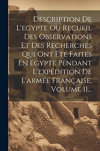 Description De L'egypte Ou Recueil Des Observations Et Des Recherches Qui Ont Été Faites En Egypte Pendant L'expédition De L'armée Française, Volume 11...
