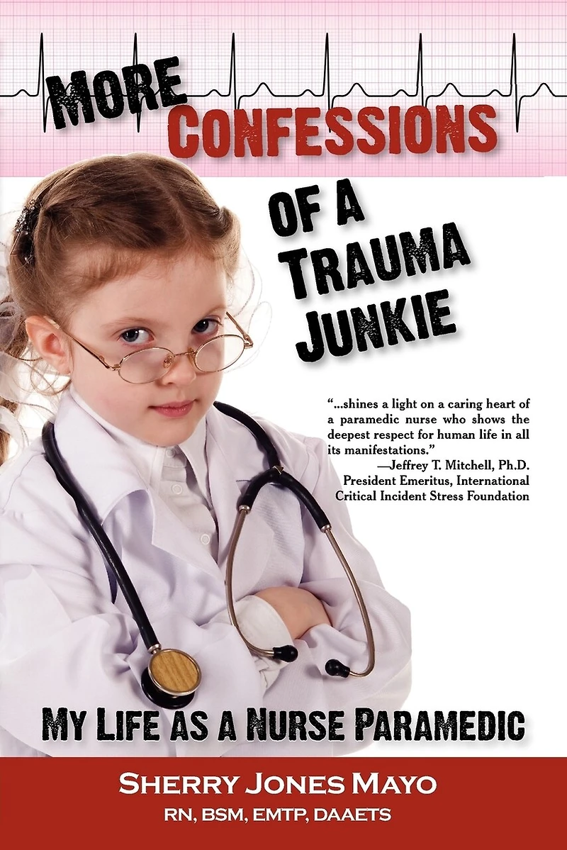 More Confessions Of A Trauma Junkie: My Life As Nurse Paramedic