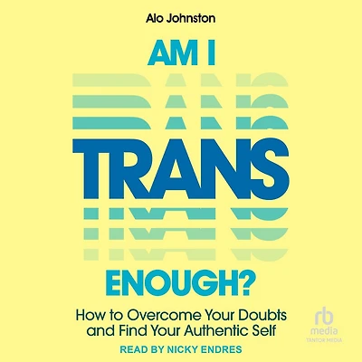 Am I Trans Enough?: How to Overcome Your Doubts and Find Authentic Self