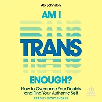 Am I Trans Enough?: How to Overcome Your Doubts and Find Authentic Self