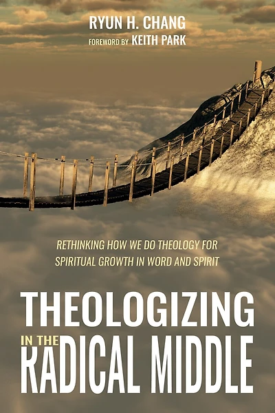 Theologizing the Radical Middle: Rethinking How We Do Theology for Spiritual Growth Word and Spirit