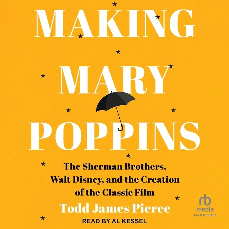 Making Mary Poppins: the Sherman Brothers, Walt Disney, and Creation of Classic Film