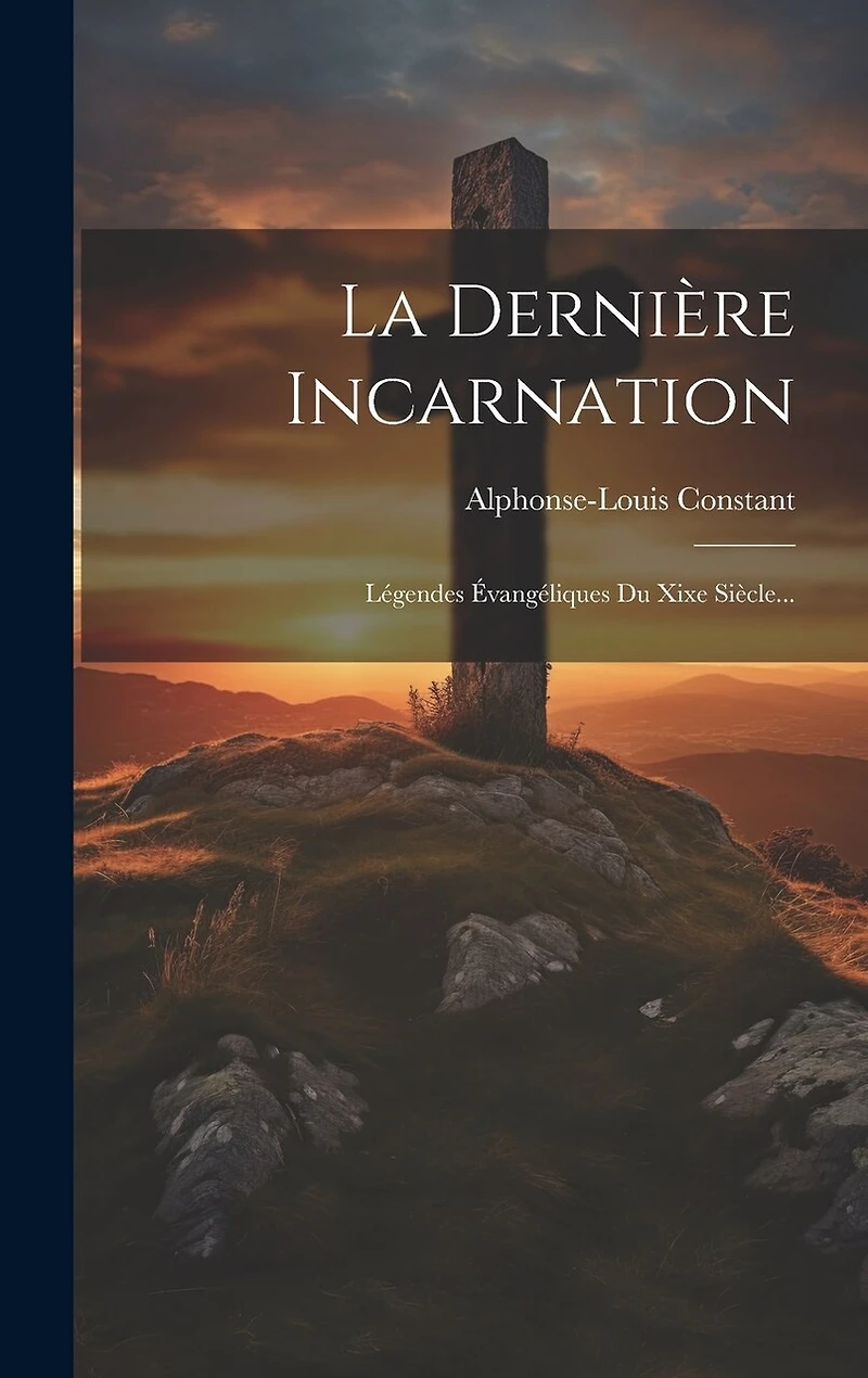 La Dernière Incarnation: Légendes Évangéliques Du Xixe Siècle...