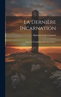 La Dernière Incarnation: Légendes Évangéliques Du Xixe Siècle...