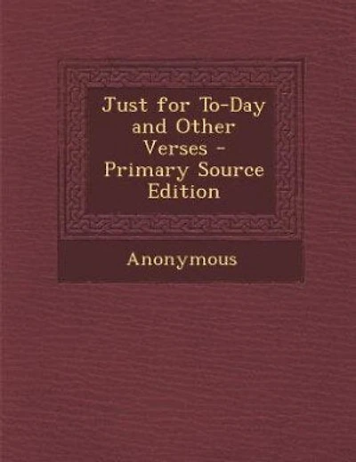 Just for To-Day and Other Verses - Primary Source Edition