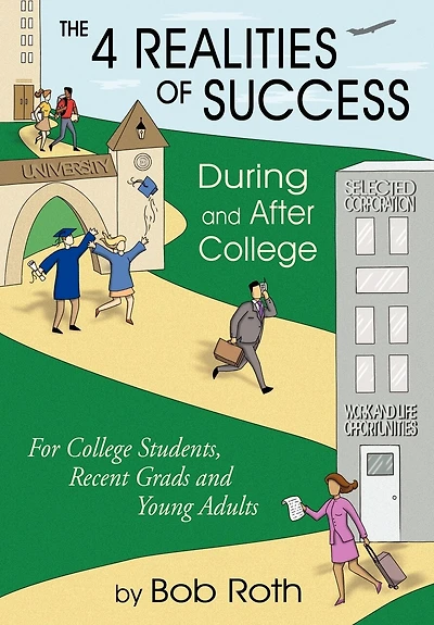 THE 4 REALITIES OF SUCCESS DURING and AFTER COLLEGE: For College Students, Recent Grads Young Adults