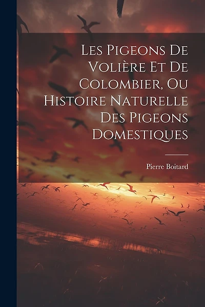 Les Pigeons De Volière Et De Colombier, Ou Histoire Naturelle Des Pigeons Domestiques