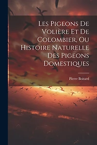 Les Pigeons De Volière Et De Colombier, Ou Histoire Naturelle Des Pigeons Domestiques