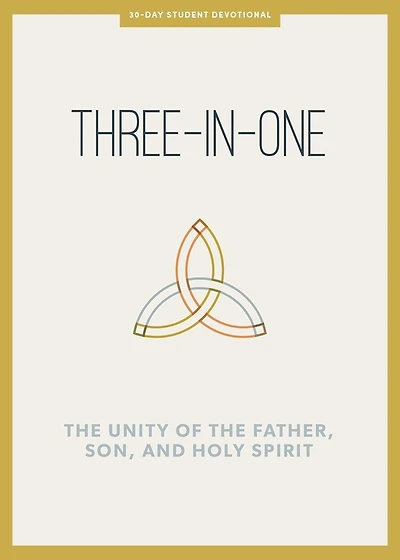 Three-in-One - Teen Devotional: The Unity of the Father, Son, and Holy Spirit