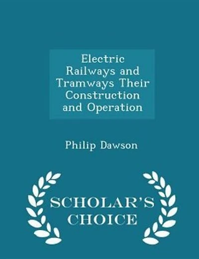 Electric Railways and Tramways Their Construction and Operation - Scholar's Choice Edition