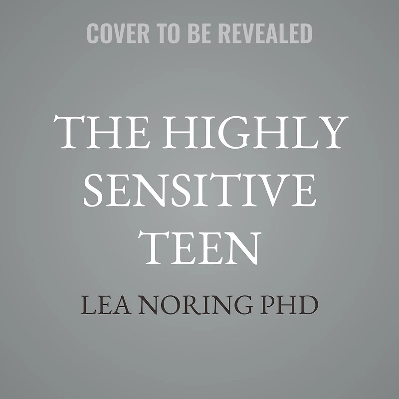 The Highly Sensitive Teen: Using Your Hidden Powers to Balance Emotions, Set Boundaries, and Embrace Who You Are