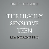 The Highly Sensitive Teen: Using Your Hidden Powers to Balance Emotions, Set Boundaries, and Embrace Who You Are