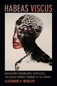 Habeas Viscus: Racializing Assemblages, Biopolitics, And Black Feminist Theories Of The Human