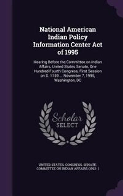 National American Indian Policy Information Center Act of 1995: Hearing Before the Committee on Indian Affairs, United States Senate, One Hundred Fourth Congress,