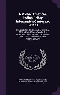 National American Indian Policy Information Center Act of 1995: Hearing Before the Committee on Indian Affairs, United States Senate, One Hundred Fourth Congress,