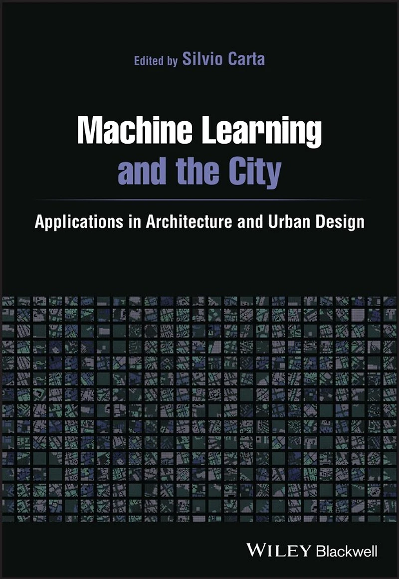 Machine Learning and the City: Applications Architecture Urban Design