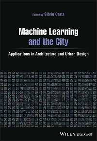 Machine Learning and the City: Applications Architecture Urban Design