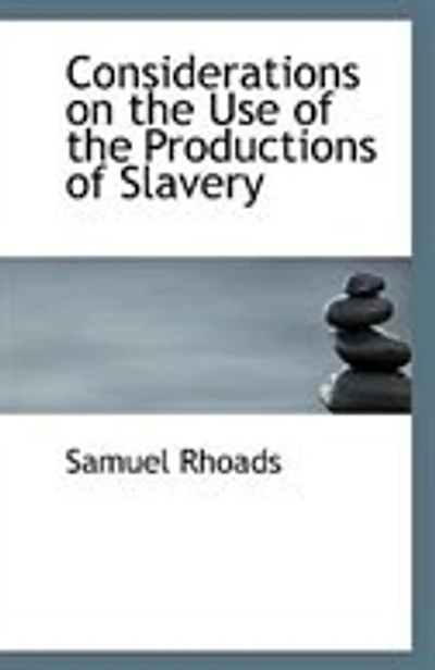 Considerations on the Use of Productions Slavery: Especially Addressed to Religious Society Friends, Within Limits Philadelphia Yearly
