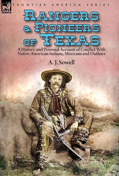 Rangers And Pioneers Of Texas: A History Personal Account Conflict With Native-american Indians, Mexicans Outlaws