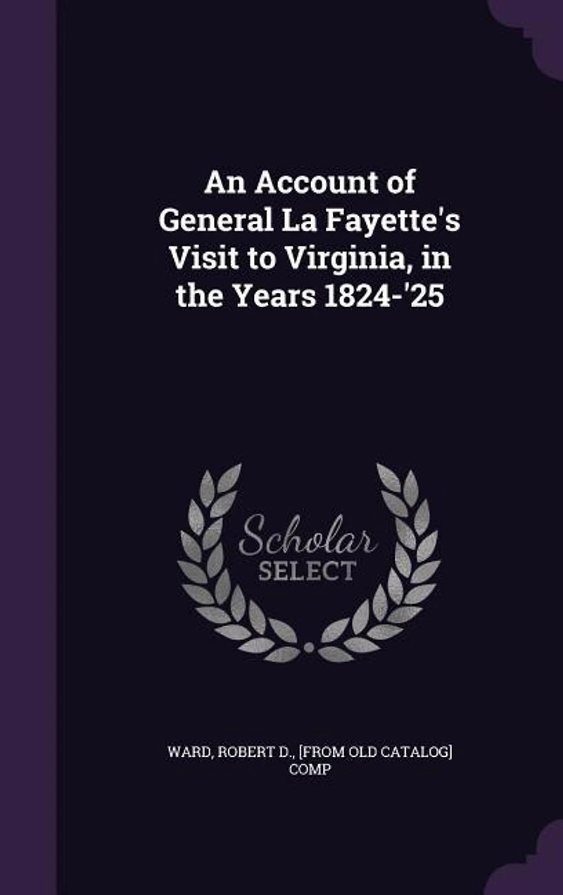 An Account of General La Fayette's Visit to Virginia: the Years 1824-25 (Classic Reprint)