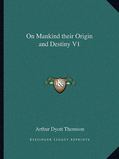 On Mankind Their Origin and Destiny V1
