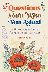 Questions You'll Wish You Asked: A Time Capsule Journal For Mothers And Daughters