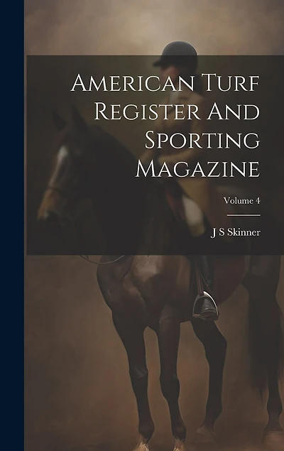 American Turf Register And Sporting Magazine; Volume 4