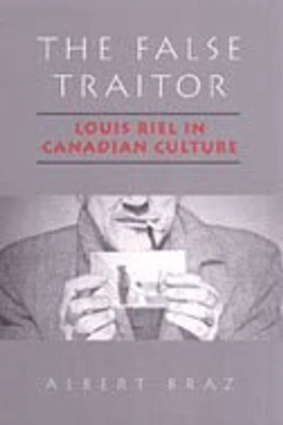 The False Traitor: Louis Riel Canadian Culture