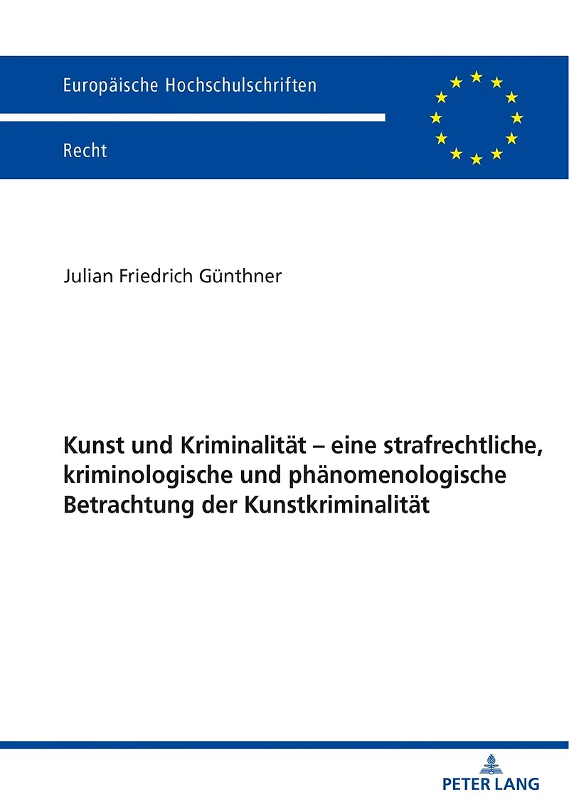 Kunst und Kriminalitaet - eine strafrechtliche, kriminologische phaenomenologische Betrachtung der Kunstkriminalitaet