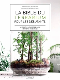 La bible du terrarium pour les débutants : 33 projets pour créer soi-même le paysage de ses rêves: 33 projets pour créer soi-même le paysage de ses rêves