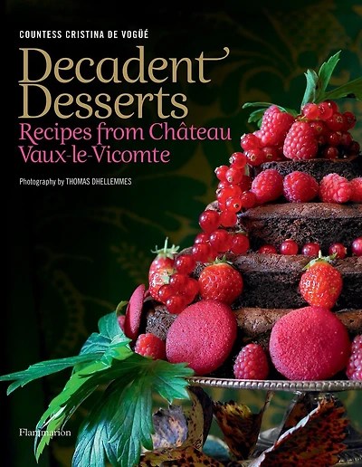 Decadent Desserts: Recipes From Chateau Vaux-le-vicomte