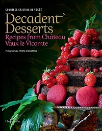 Decadent Desserts: Recipes From Chateau Vaux-le-vicomte