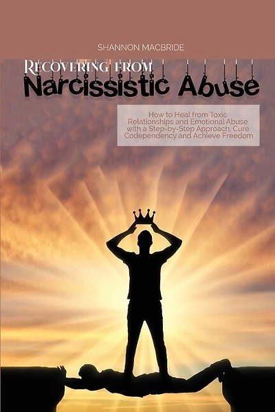 Recovering From Narcissistic Abuse: How To Heal From Toxic Relationships And Emotional Abuse With A Step-by- Step Approach, Cure Codepe