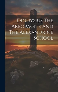 Dionysius The Areopagite And The Alexandrine School