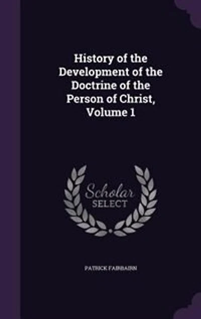History of the Development of the Doctrine of the Person of Christ, Volume 1